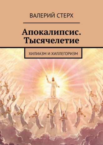 Валерий Стерх. Апокалипсис. Тысячелетие. Хилиазм и хиллегоризм