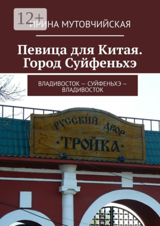 Обложка книги «Певица для Китая. Город Суйфеньхэ. Владивосток – Суйфеньхэ – Владивосток»