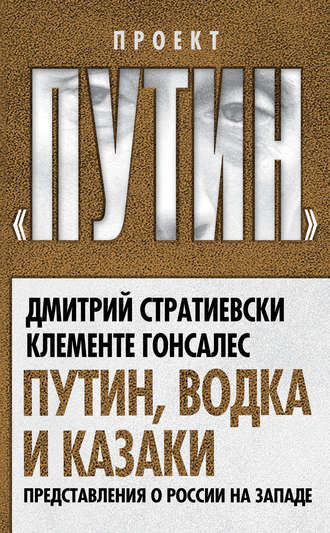 Дмитрий Стратиевски. Путин, водка и казаки. Представления о России на Западе