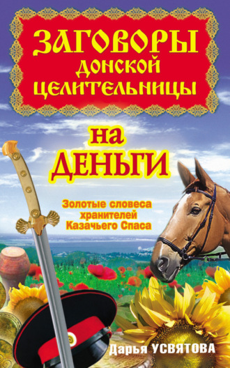 Обложка книги «Заговоры донской целительницы на деньги. Золотые словеса хранителей Казачьего Спаса»