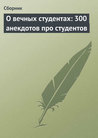 Обложка книги «О вечных студентах: 300 анекдотов про студентов»
