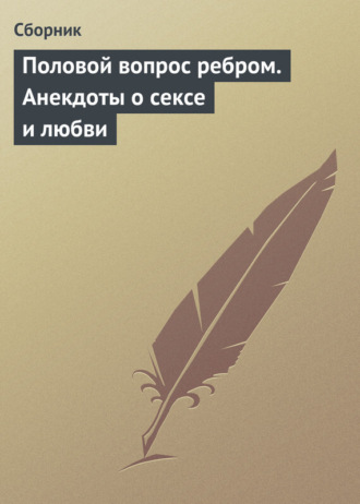 Обложка книги «Половой вопрос ребром. Анекдоты о сексе и любви»