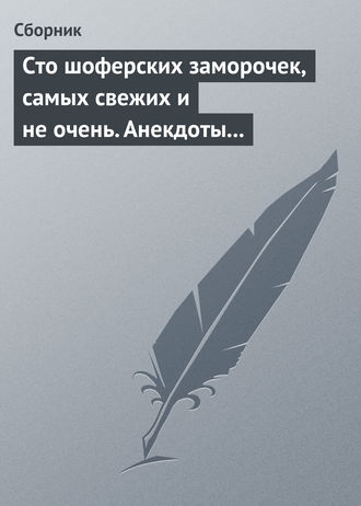 Обложка книги «Сто шоферских заморочек, самых свежих и не очень. Анекдоты о водителях»