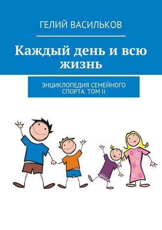 Обложка книги «Каждый день и всю жизнь. Энциклопедия семейного спорта. Том II»