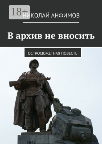 Обложка книги «В архив не вносить. Остросюжетная повесть»