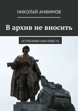 Николай Кириллович Анфимов. В архив не вносить. Остросюжетная повесть