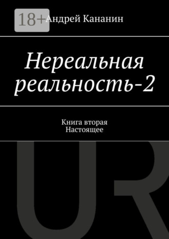 Обложка книги «Нереальная реальность – 2. Книга вторая. Настоящее»