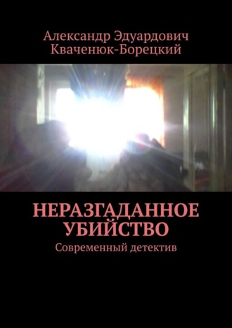 Александр Эдуардович Кваченюк-Борецкий. Неразгаданное убийство. Современный детектив