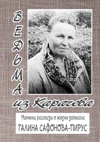 Галина Сафонова-Пирус. Ведьма из Карачева. Невыдуманная повесть