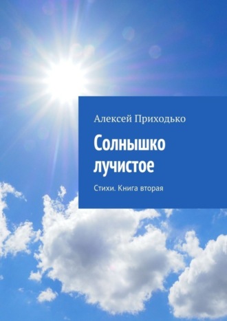 Алексей Приходько. Солнышко лучистое. Стихи. Книга вторая