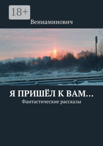 Обложка книги «Я пришёл к Вам… Фантастические рассказы»