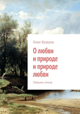 Обложка книги «О любви и природе и природе любви. Сборник стихов»