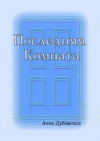 Анна Дубовская. Последняя комната