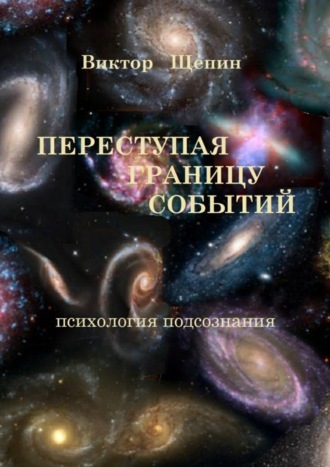 Виктор Щепин. Переступая границу событий. Психология подсознания