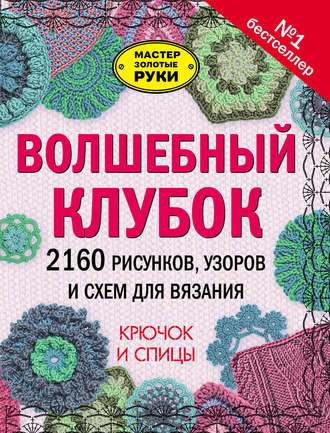 Обложка книги «Волшебный клубок. 2160 рисунков, узоров и схем для вязания. Крючок и спицы»
