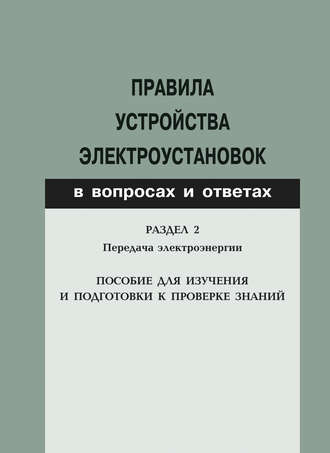 Группа авторов. Правила устройства электроустановок в вопросах и ответах. Раздел 2. Передача электроэнергии. Пособие для изучения и подготовки к проверке знаний