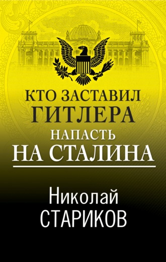 Николай Стариков. Кто заставил Гитлера напасть на Сталина