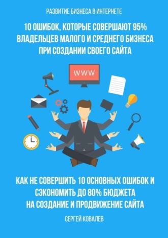 Обложка книги «Развитие бизнеса в Интернете. 10 ошибок, которые совершают 95% владельцев малого и среднего бизнеса при создании своего сайта»