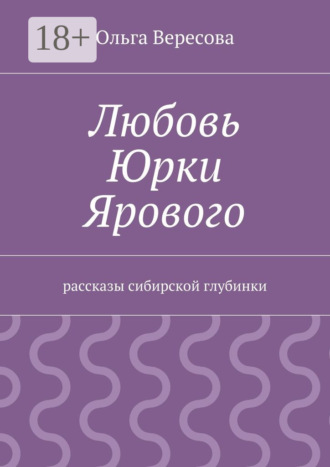 Обложка книги «Любовь Юрки Ярового. рассказы сибирской глубинки»