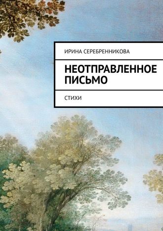 Ирина Серебренникова. Неотправленное письмо. Стихи