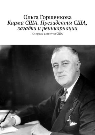 Ольга Горшенкова. Карма США. Президенты США, загадки и реинкарнации. Спираль развития США