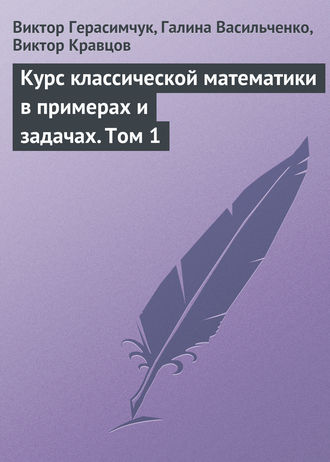 Виктор Герасимчук. Курс классической математики в примерах и задачах. Том 1