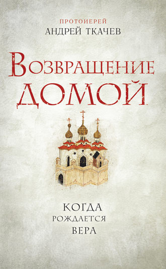 Обложка книги «Возвращение домой. Когда рождается вера»