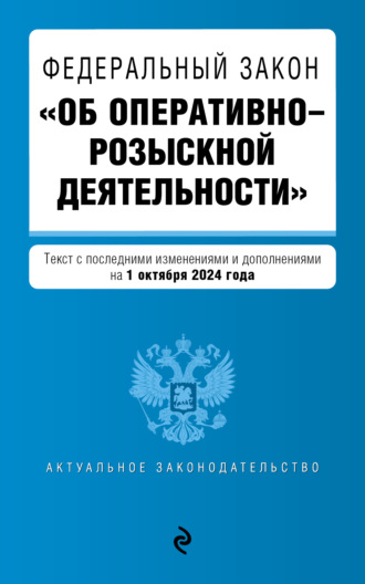 Группа авторов. Федеральный закон «Об оперативно-розыскной деятельности». Текст с последними изменениями и дополнениями на 1 октября 2024 года