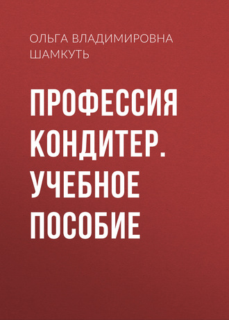 Ольга Владимировна Шамкуть. Профессия кондитер. Учебное пособие