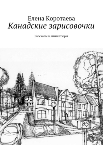 Елена Коротаева. Канадские зарисовочки. Рассказы и миниатюры