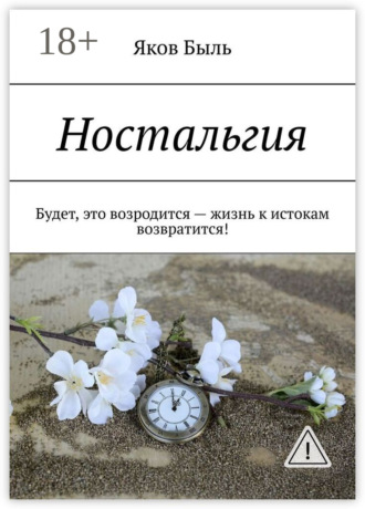 Обложка книги «Ностальгия. Будет, это возродится – жизнь к истокам возвратится!»