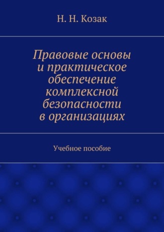 . Правовые основы и практическое обеспечение комплексной безопасности в организациях. Учебное пособие