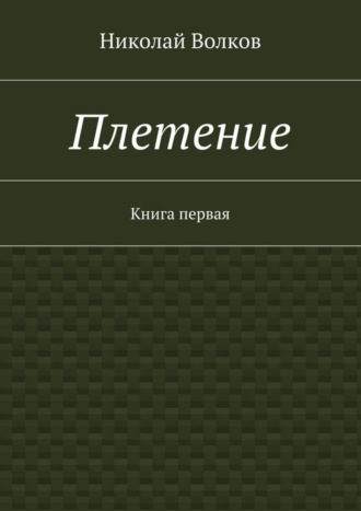 Николай Волков. Плетение. Книга первая