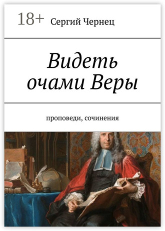 Сергий Чернец. Видеть очами Веры. Проповеди, сочинения