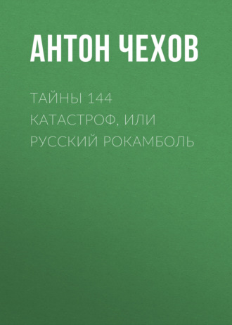 Антон Чехов. Тайны 144 катастроф, или Русский Рокамболь