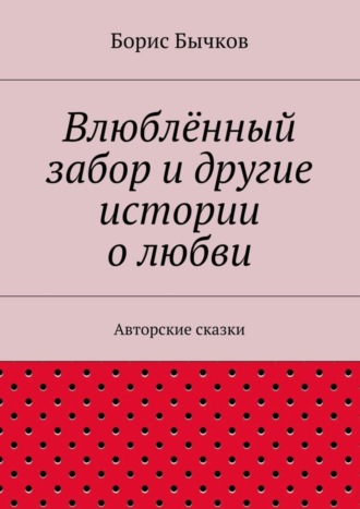 Обложка книги «Влюблённый забор и другие истории о любви»
