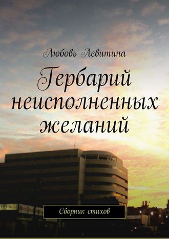 Любовь Хаимовна Левитина. Гербарий неисполненных желаний. Сборник стихов