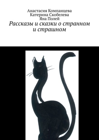 Анастасия Компанцева. Рассказы и сказки о странном и страшном