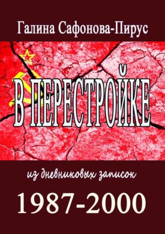 Галина Сафонова-Пирус. В Перестройке. 1987—2000. Из дневниковых записок