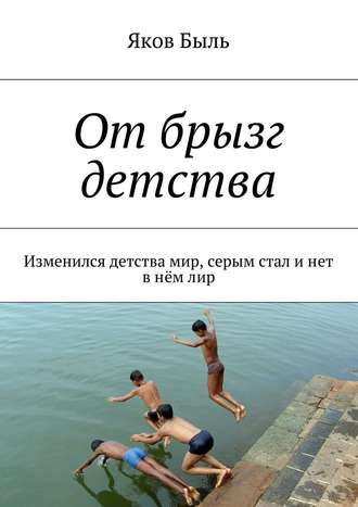 Обложка книги «От брызг детства. Изменился детства мир, серым стал и нет в нём лир»