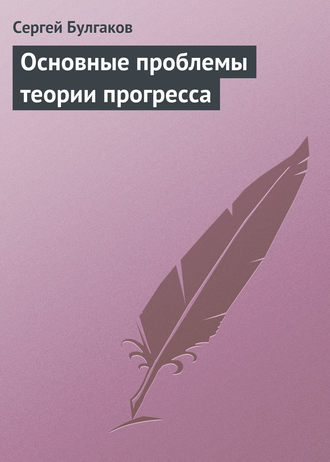 Сергей Булгаков. Основные проблемы теории прогресса