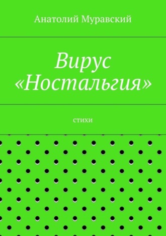 Анатолий Александрович Муравский. Вирус «Ностальгия»