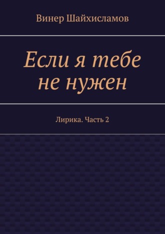 Обложка книги «Если я тебе не нужен. Лирика. Часть 2»