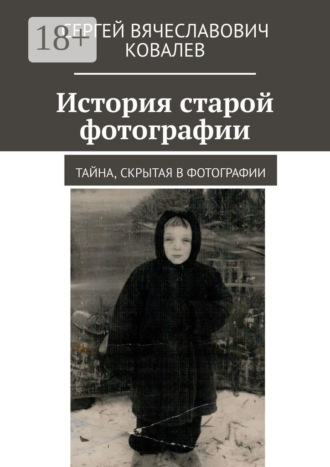 Обложка книги «История старой фотографии. Тайна, скрытая в фотографии»