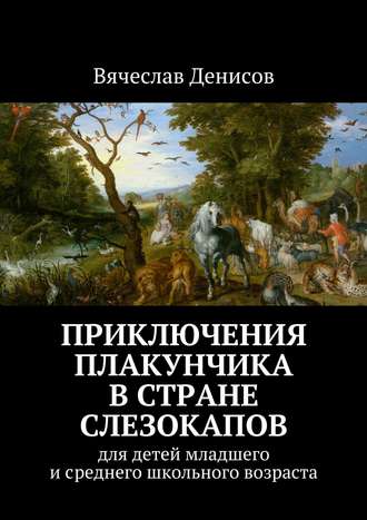 Обложка книги «Приключения Плакунчика в стране Слезокапов. Для детей младшего и среднего школьного возраста»
