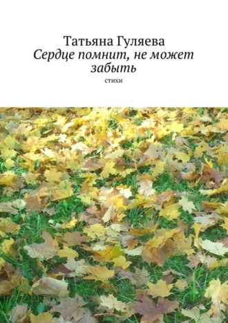Обложка книги «Сердце помнит, не может забыть. стихи»