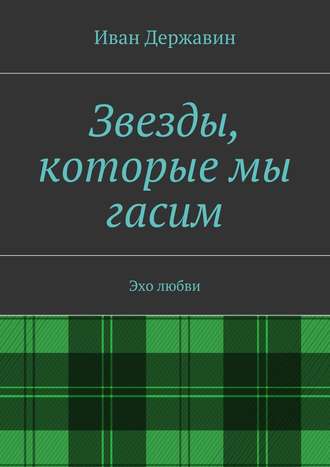 Иван Державин. Звезды, которые мы гасим. Эхо любви