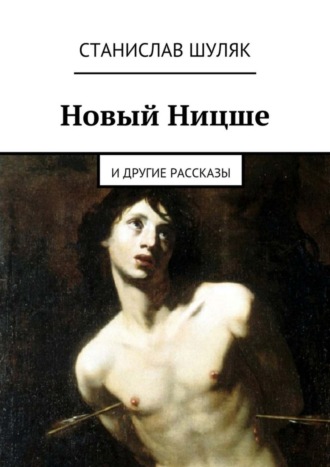 Станислав Шуляк. Новый Ницше. и другие рассказы