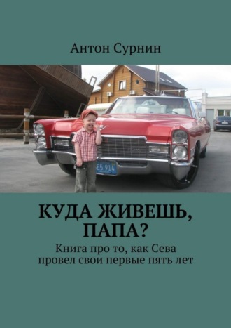 Антон Сурнин. Куда живешь, папа? Книга про то, как Сева провел свои первые пять лет