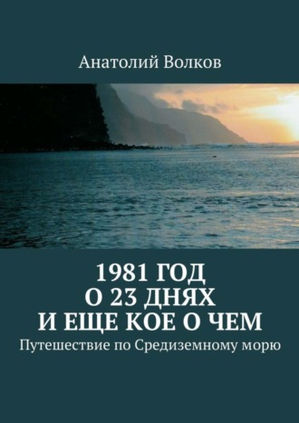 Обложка книги «1981 год. О 23 днях и еще кое о чем. Путешествие по Средиземному морю»